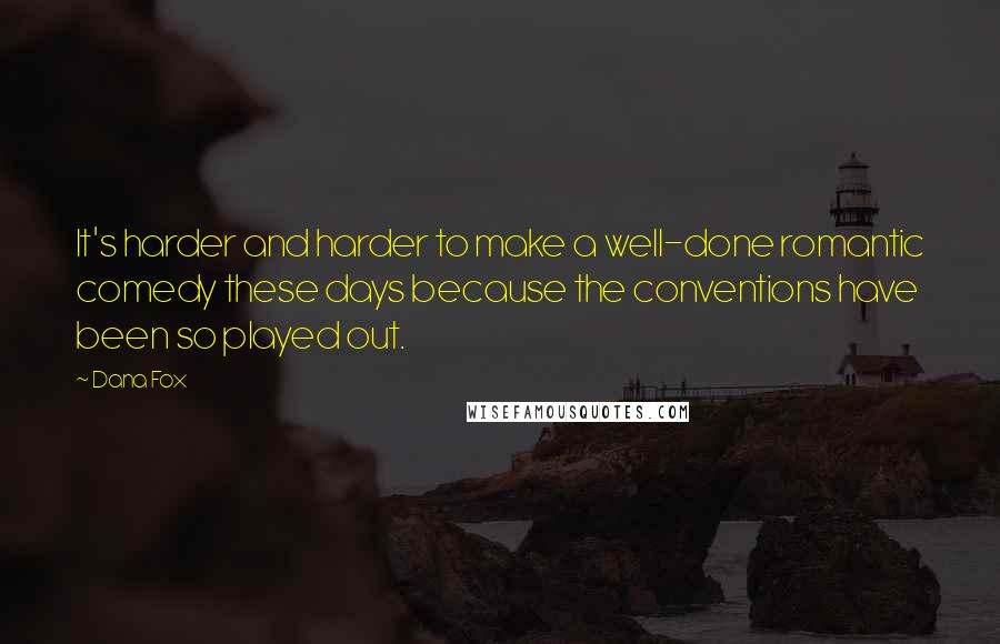 Dana Fox Quotes: It's harder and harder to make a well-done romantic comedy these days because the conventions have been so played out.