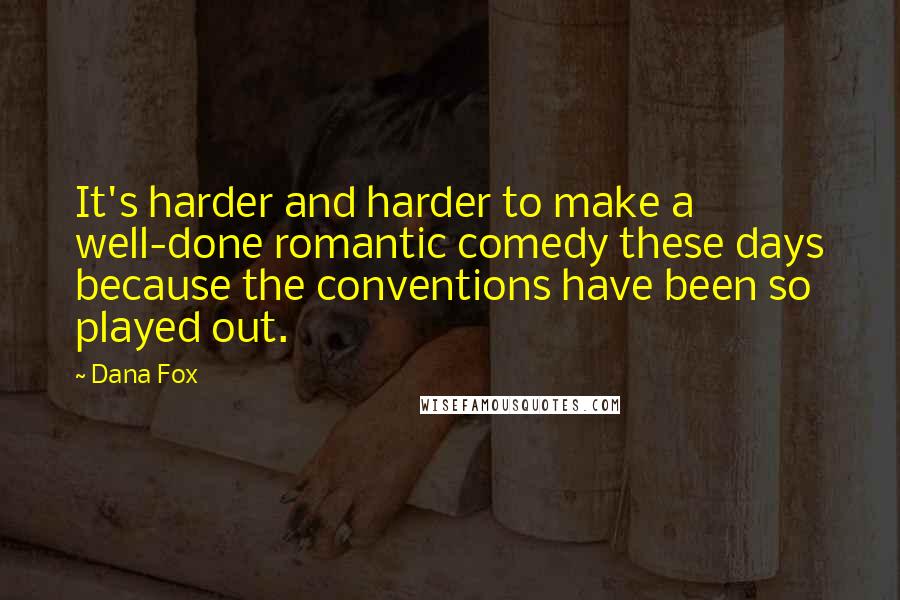 Dana Fox Quotes: It's harder and harder to make a well-done romantic comedy these days because the conventions have been so played out.