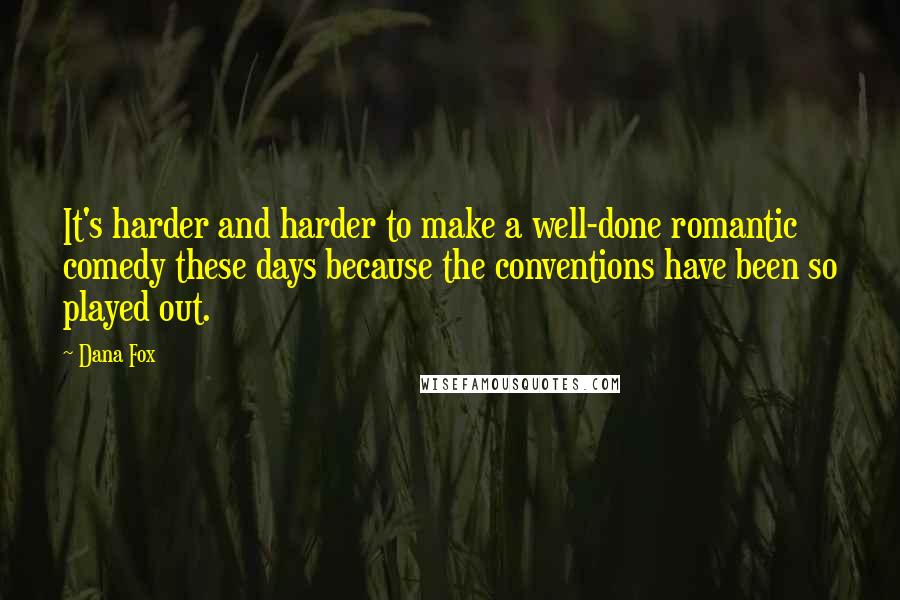 Dana Fox Quotes: It's harder and harder to make a well-done romantic comedy these days because the conventions have been so played out.