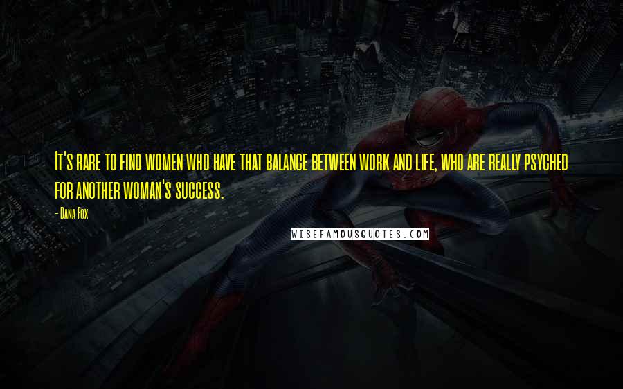 Dana Fox Quotes: It's rare to find women who have that balance between work and life, who are really psyched for another woman's success.