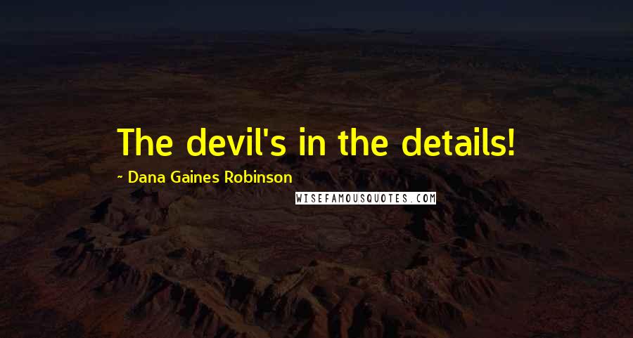 Dana Gaines Robinson Quotes: The devil's in the details!