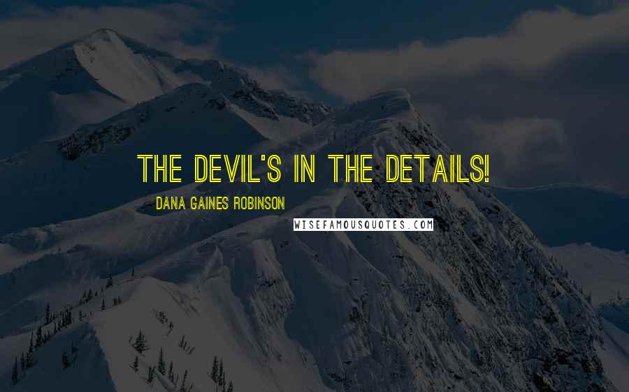 Dana Gaines Robinson Quotes: The devil's in the details!