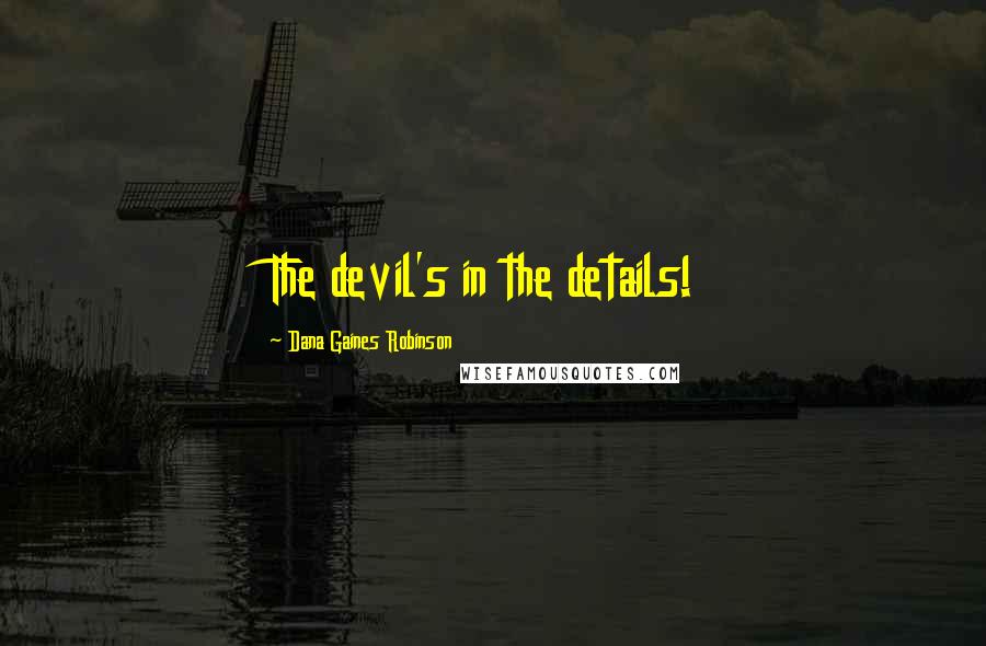 Dana Gaines Robinson Quotes: The devil's in the details!