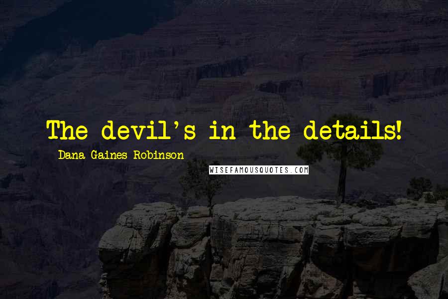 Dana Gaines Robinson Quotes: The devil's in the details!