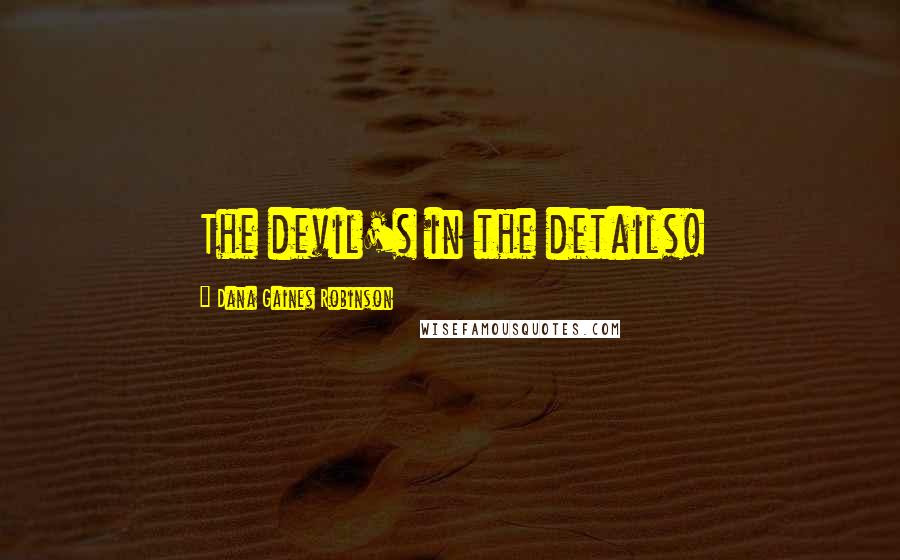 Dana Gaines Robinson Quotes: The devil's in the details!