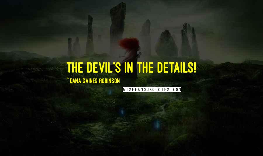 Dana Gaines Robinson Quotes: The devil's in the details!