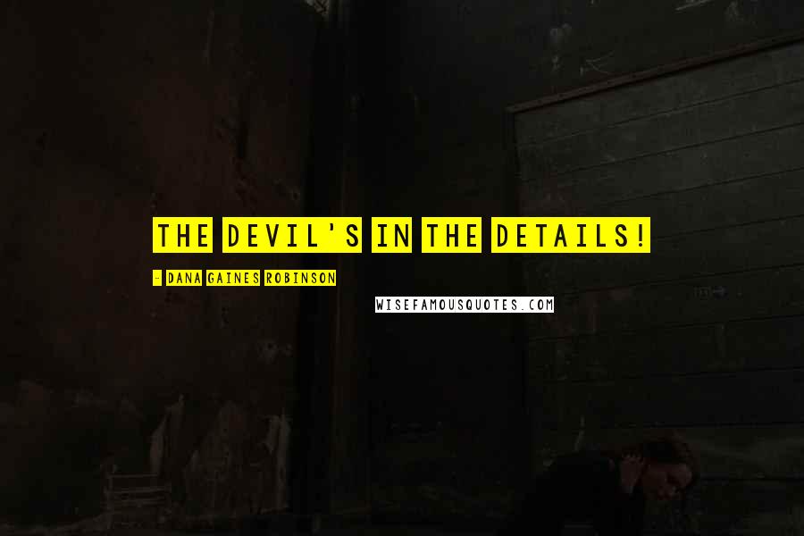 Dana Gaines Robinson Quotes: The devil's in the details!