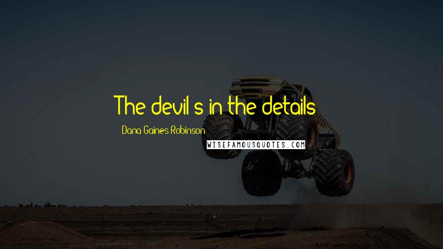 Dana Gaines Robinson Quotes: The devil's in the details!