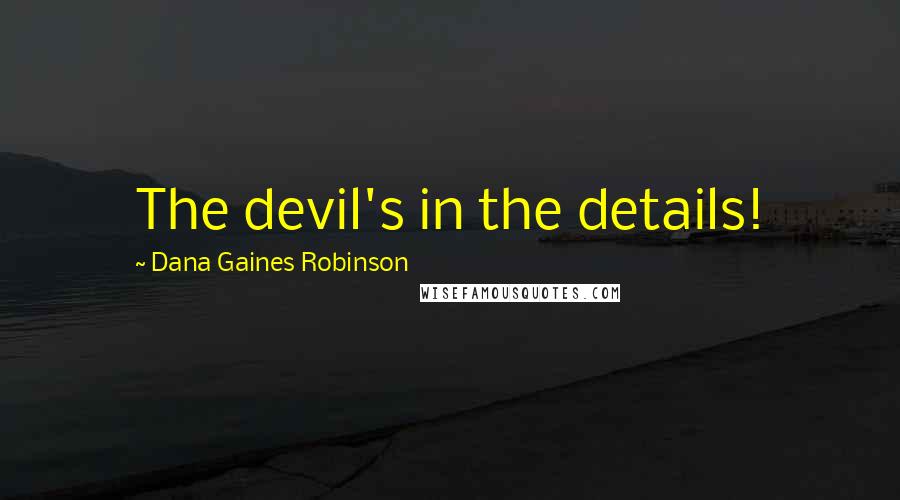 Dana Gaines Robinson Quotes: The devil's in the details!