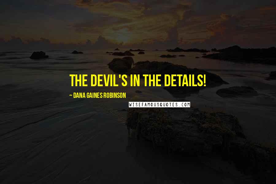 Dana Gaines Robinson Quotes: The devil's in the details!