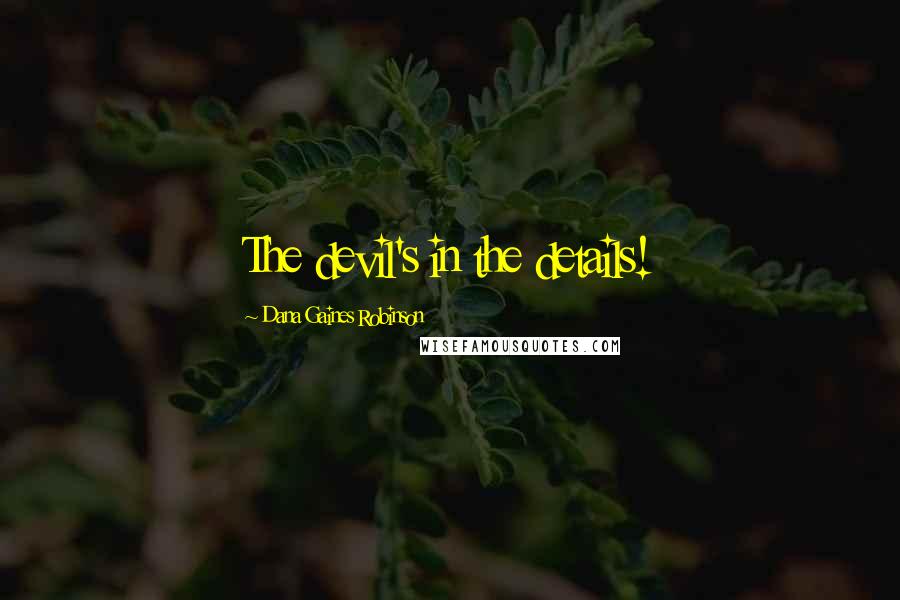 Dana Gaines Robinson Quotes: The devil's in the details!