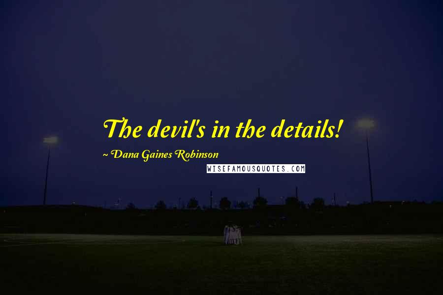 Dana Gaines Robinson Quotes: The devil's in the details!