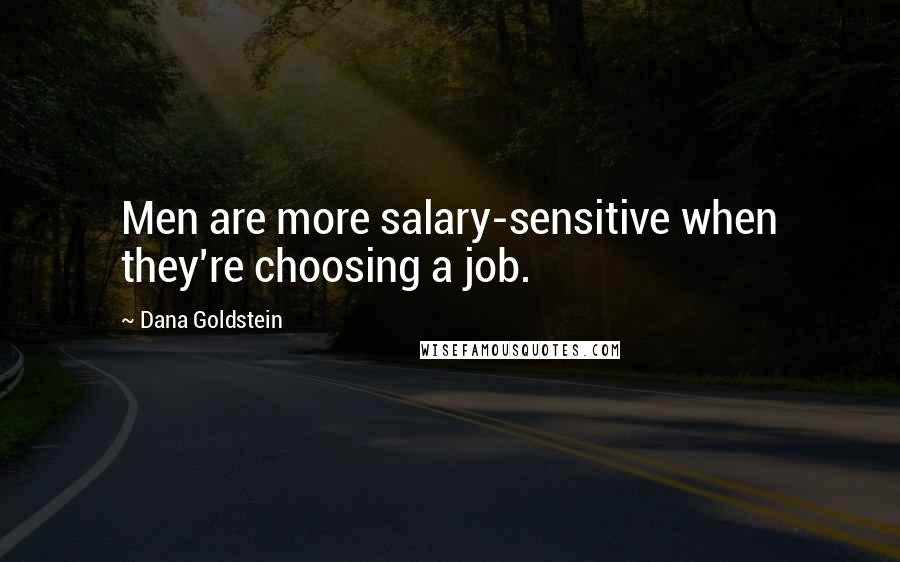 Dana Goldstein Quotes: Men are more salary-sensitive when they're choosing a job.