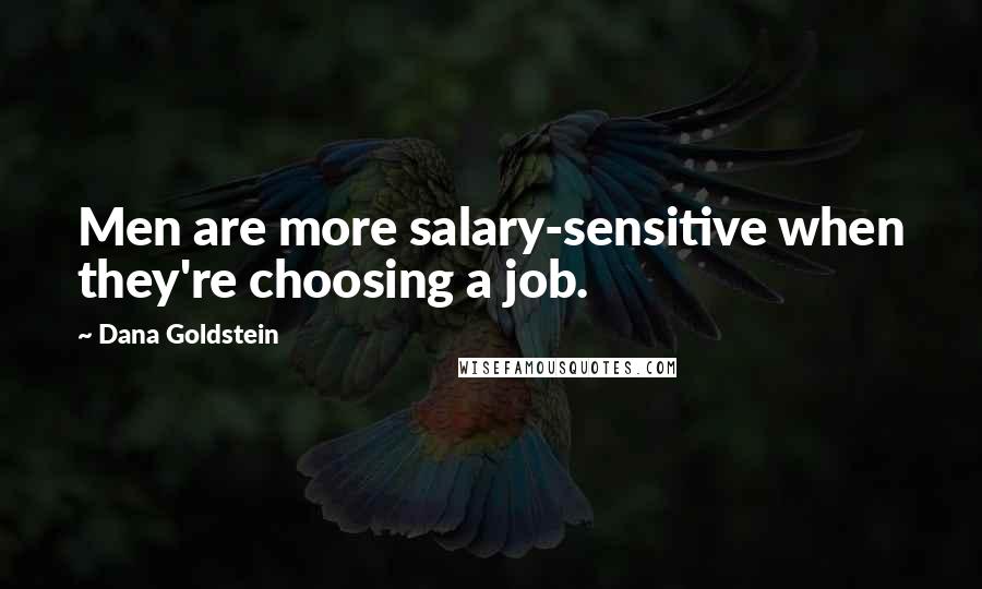 Dana Goldstein Quotes: Men are more salary-sensitive when they're choosing a job.