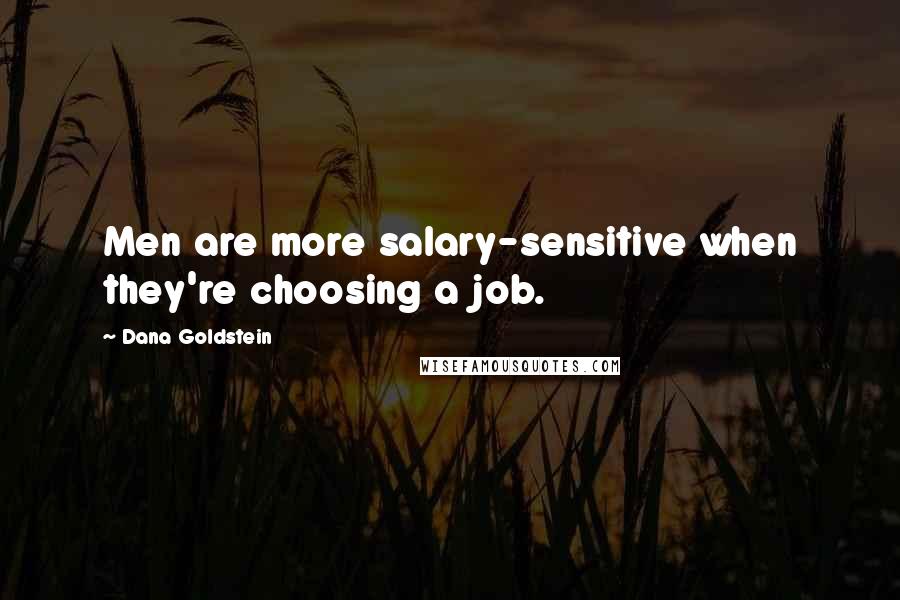 Dana Goldstein Quotes: Men are more salary-sensitive when they're choosing a job.