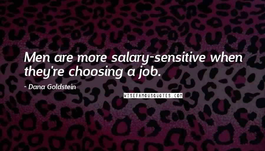 Dana Goldstein Quotes: Men are more salary-sensitive when they're choosing a job.