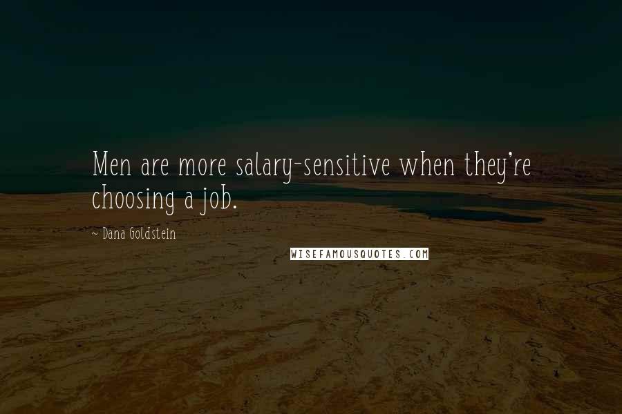 Dana Goldstein Quotes: Men are more salary-sensitive when they're choosing a job.