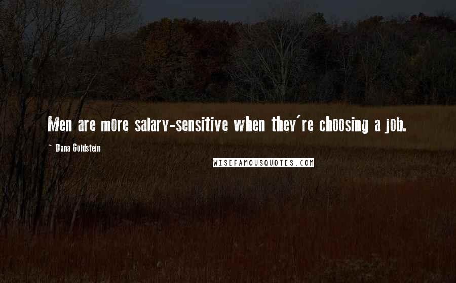 Dana Goldstein Quotes: Men are more salary-sensitive when they're choosing a job.