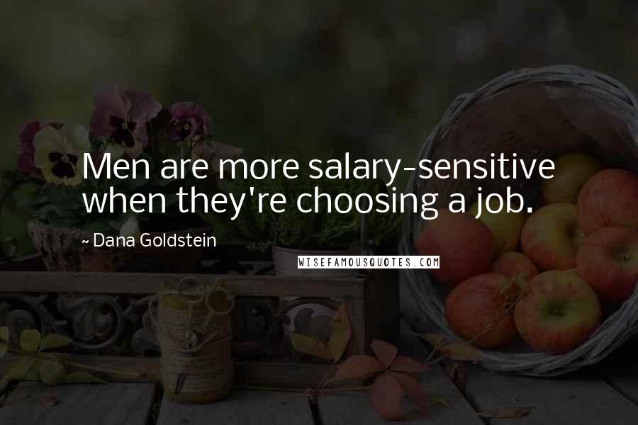 Dana Goldstein Quotes: Men are more salary-sensitive when they're choosing a job.