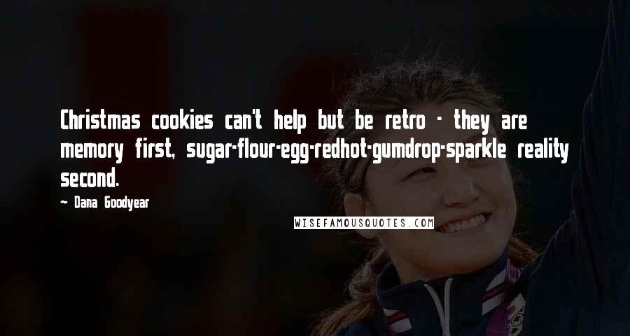 Dana Goodyear Quotes: Christmas cookies can't help but be retro - they are memory first, sugar-flour-egg-redhot-gumdrop-sparkle reality second.