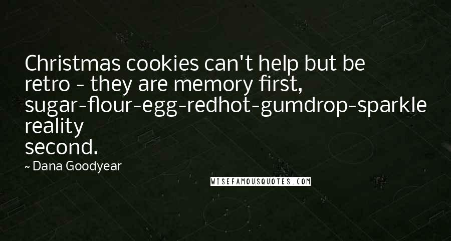 Dana Goodyear Quotes: Christmas cookies can't help but be retro - they are memory first, sugar-flour-egg-redhot-gumdrop-sparkle reality second.