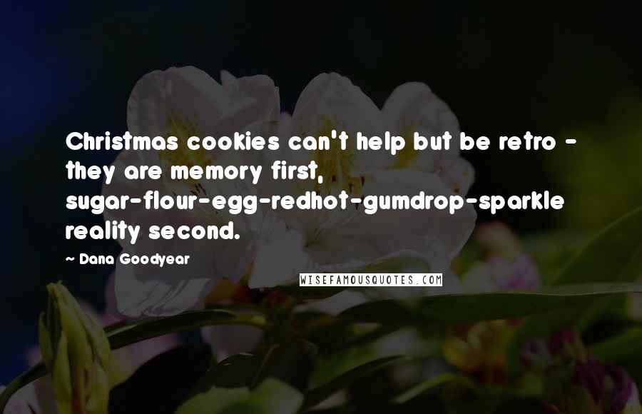 Dana Goodyear Quotes: Christmas cookies can't help but be retro - they are memory first, sugar-flour-egg-redhot-gumdrop-sparkle reality second.