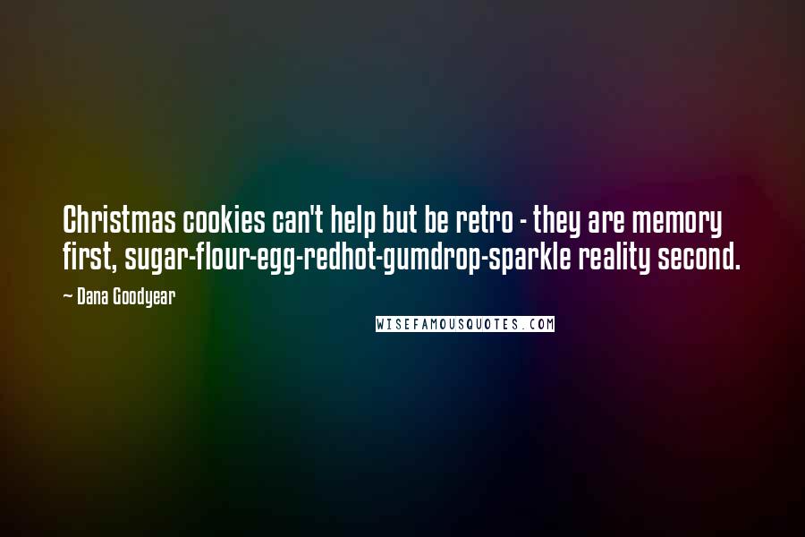 Dana Goodyear Quotes: Christmas cookies can't help but be retro - they are memory first, sugar-flour-egg-redhot-gumdrop-sparkle reality second.