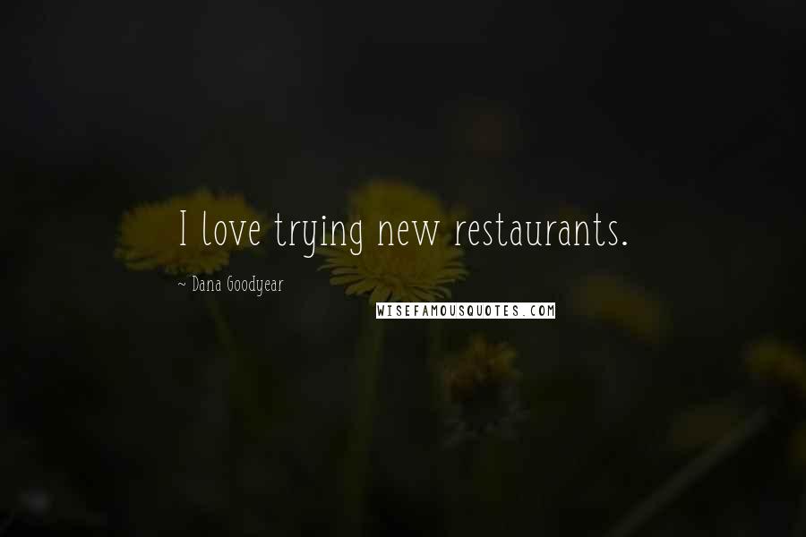 Dana Goodyear Quotes: I love trying new restaurants.