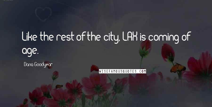 Dana Goodyear Quotes: Like the rest of the city, LAX is coming of age.