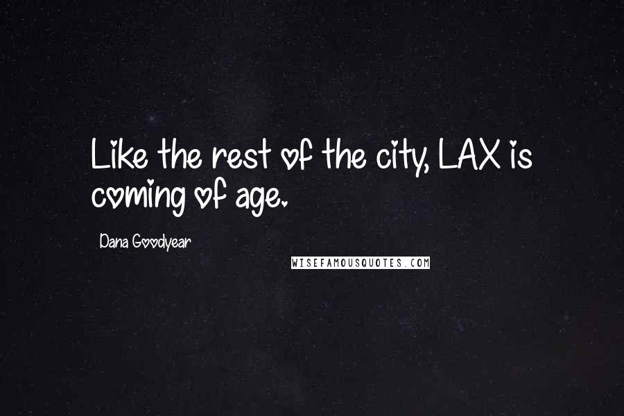Dana Goodyear Quotes: Like the rest of the city, LAX is coming of age.