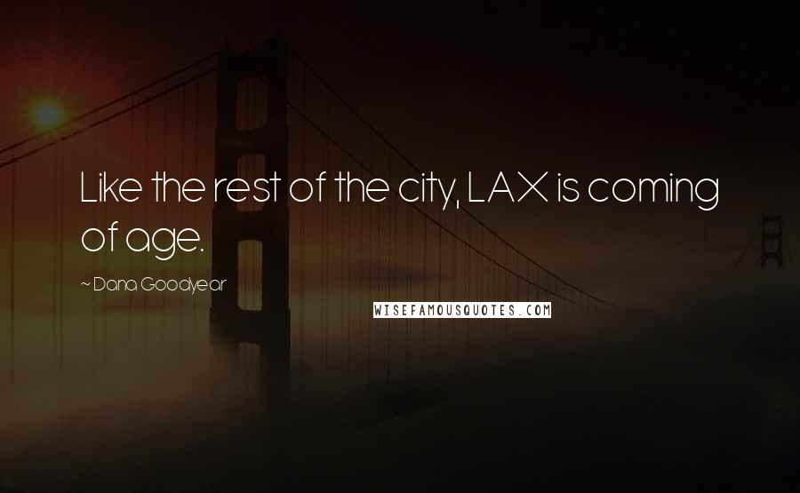 Dana Goodyear Quotes: Like the rest of the city, LAX is coming of age.