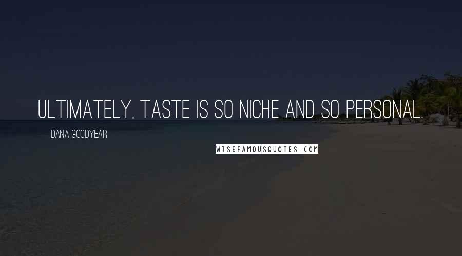 Dana Goodyear Quotes: Ultimately, taste is so niche and so personal.
