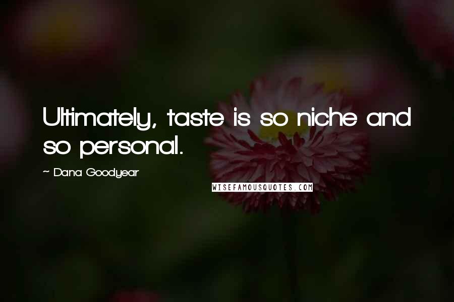 Dana Goodyear Quotes: Ultimately, taste is so niche and so personal.