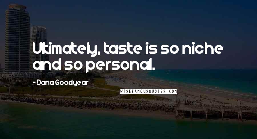 Dana Goodyear Quotes: Ultimately, taste is so niche and so personal.