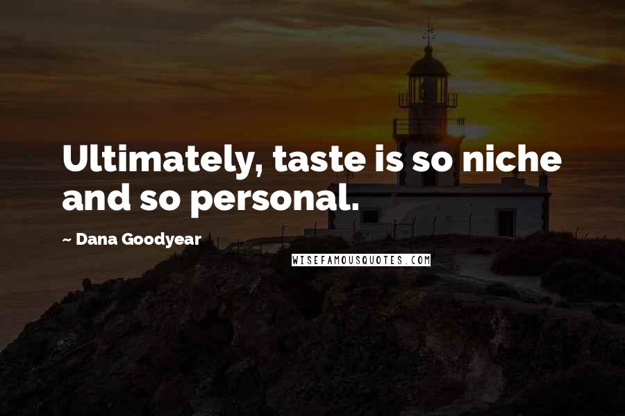 Dana Goodyear Quotes: Ultimately, taste is so niche and so personal.