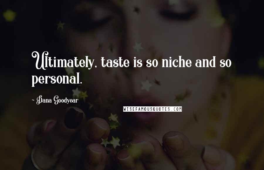 Dana Goodyear Quotes: Ultimately, taste is so niche and so personal.