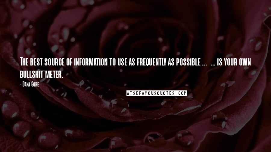 Dana Gore Quotes: The best source of information to use as frequently as possible ... ... is your own bullshit meter.