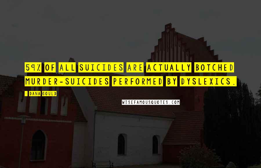 Dana Gould Quotes: 59% of all suicides are actually botched murder-suicides performed by dyslexics.