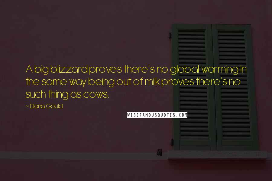 Dana Gould Quotes: A big blizzard proves there's no global warming in the same way being out of milk proves there's no such thing as cows.