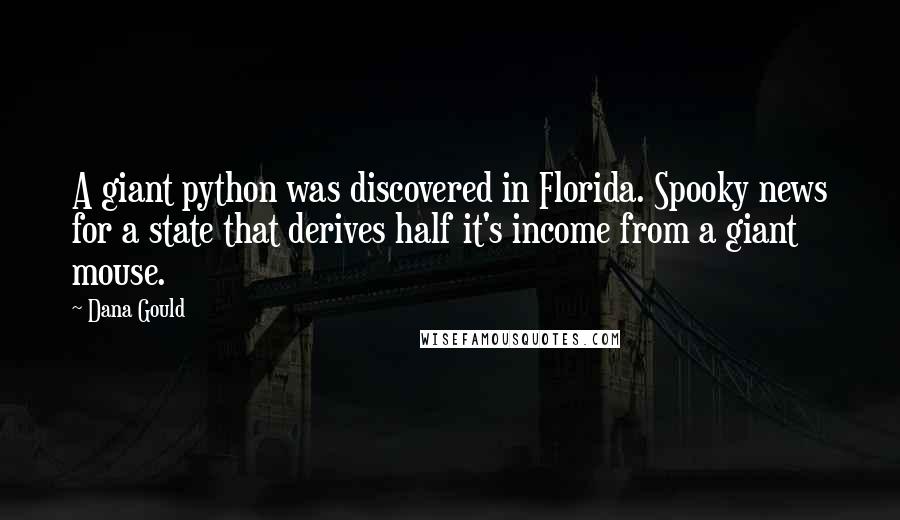 Dana Gould Quotes: A giant python was discovered in Florida. Spooky news for a state that derives half it's income from a giant mouse.