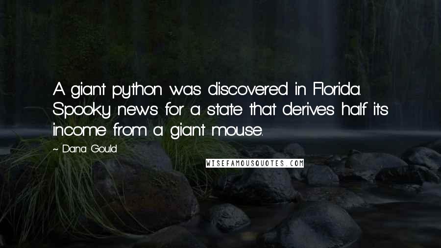 Dana Gould Quotes: A giant python was discovered in Florida. Spooky news for a state that derives half it's income from a giant mouse.