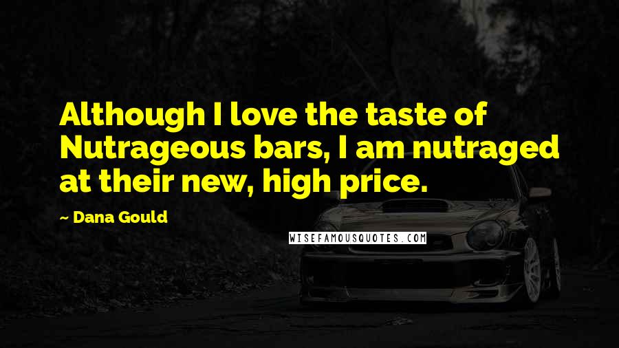 Dana Gould Quotes: Although I love the taste of Nutrageous bars, I am nutraged at their new, high price.