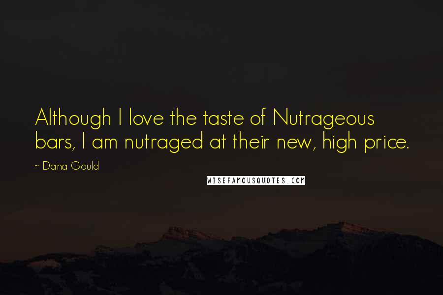 Dana Gould Quotes: Although I love the taste of Nutrageous bars, I am nutraged at their new, high price.