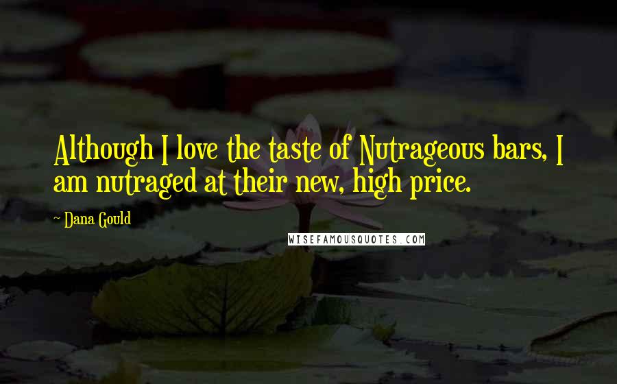 Dana Gould Quotes: Although I love the taste of Nutrageous bars, I am nutraged at their new, high price.