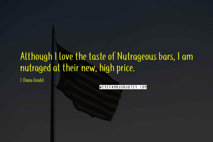 Dana Gould Quotes: Although I love the taste of Nutrageous bars, I am nutraged at their new, high price.