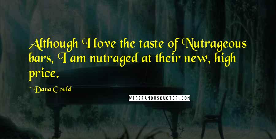 Dana Gould Quotes: Although I love the taste of Nutrageous bars, I am nutraged at their new, high price.