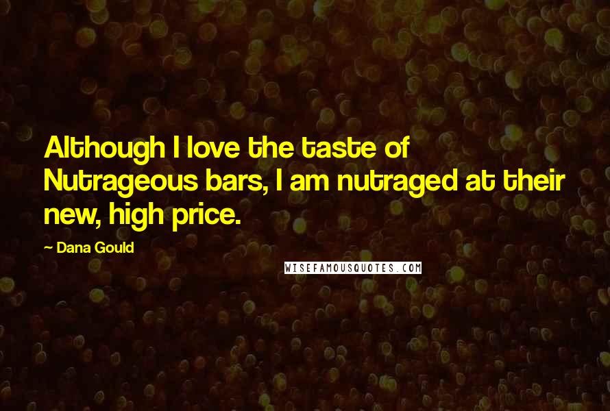 Dana Gould Quotes: Although I love the taste of Nutrageous bars, I am nutraged at their new, high price.