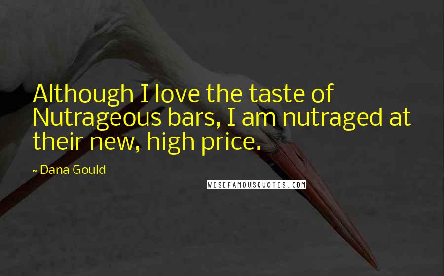 Dana Gould Quotes: Although I love the taste of Nutrageous bars, I am nutraged at their new, high price.