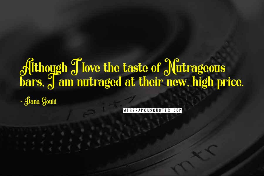 Dana Gould Quotes: Although I love the taste of Nutrageous bars, I am nutraged at their new, high price.