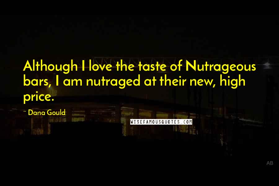 Dana Gould Quotes: Although I love the taste of Nutrageous bars, I am nutraged at their new, high price.